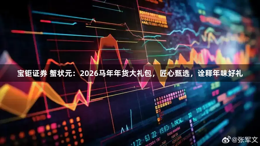 宝钜证券 蟹状元：2026马年年货大礼包，匠心甄选，诠释年味好礼